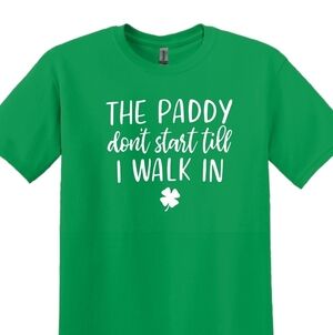 NWT Happy  St. Patrick's Day THE PADDY DONT START TILL I WALK IN t Shirt